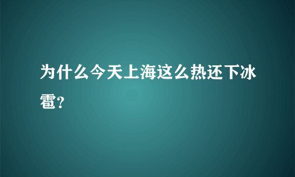为什么今天上海这么热还下冰雹？