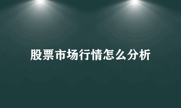股票市场行情怎么分析