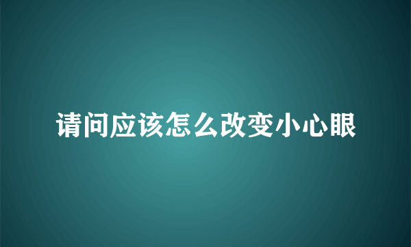 请问应该怎么改变小心眼
