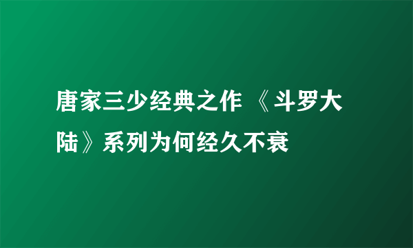 唐家三少经典之作 《斗罗大陆》系列为何经久不衰