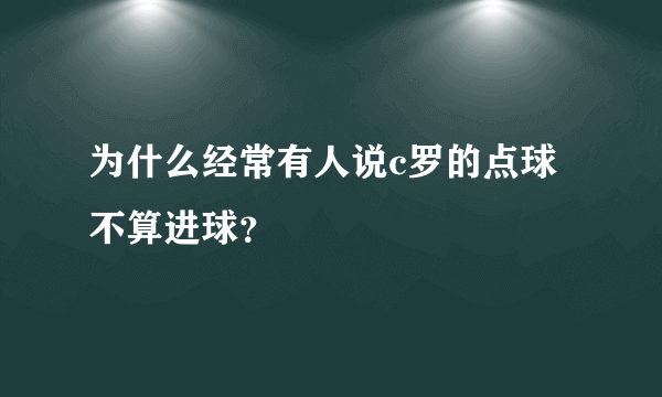 为什么经常有人说c罗的点球不算进球？
