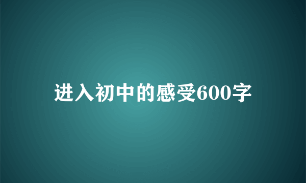 进入初中的感受600字