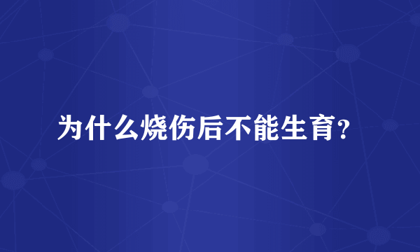 为什么烧伤后不能生育？