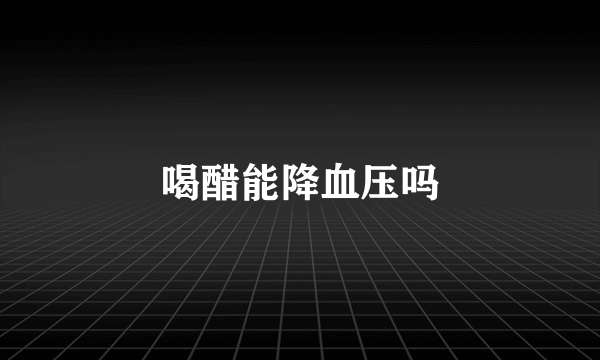 喝醋能降血压吗