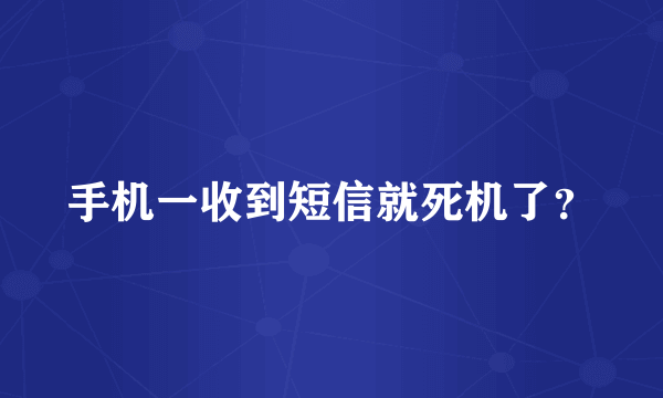 手机一收到短信就死机了？