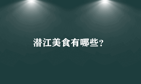 潜江美食有哪些？