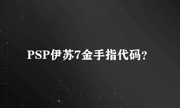 PSP伊苏7金手指代码？