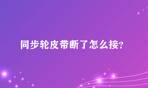 同步轮皮带断了怎么接？