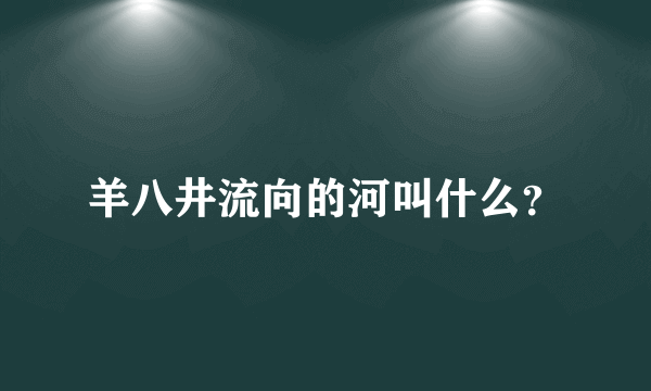羊八井流向的河叫什么？