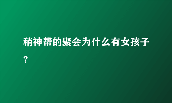 稍神帮的聚会为什么有女孩子？