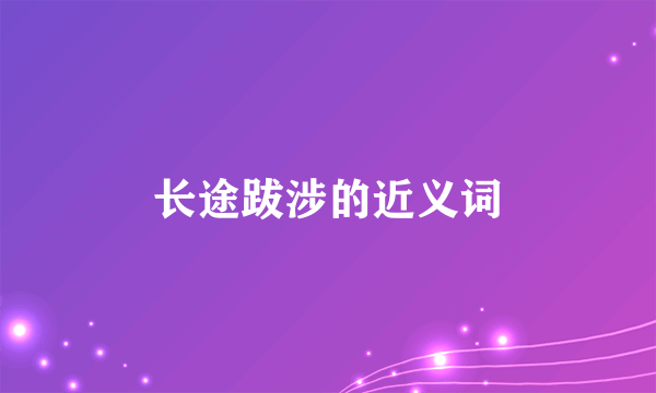 长途跋涉的近义词