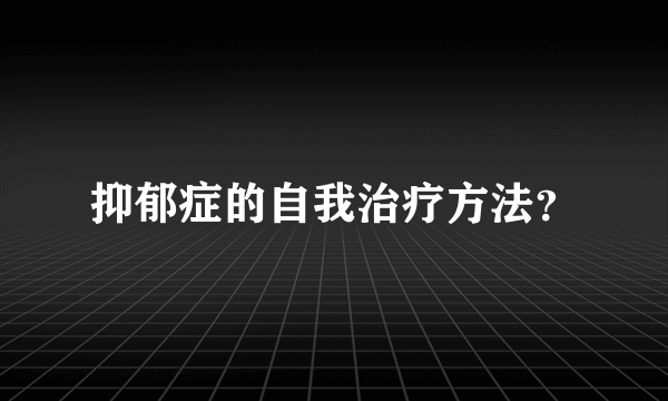 抑郁症的自我治疗方法？