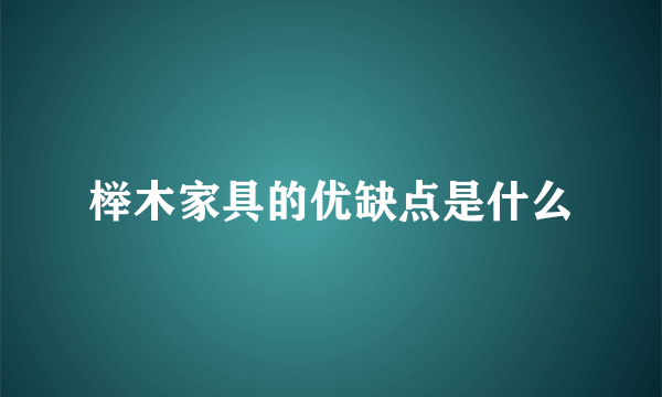 榉木家具的优缺点是什么
