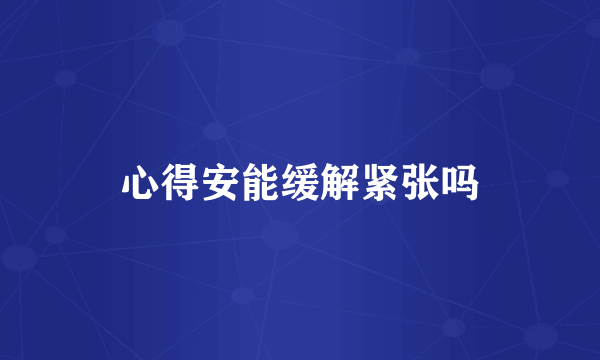 心得安能缓解紧张吗