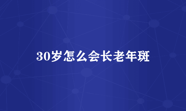 30岁怎么会长老年斑