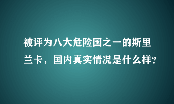 被评为八大危险国之一的斯里兰卡，国内真实情况是什么样？