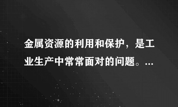 金属资源的利用和保护，是工业生产中常常面对的问题。请写出下列反应的有关化学方程式。（1）利用磁铁矿（主要成分为四氧化三铁）冶炼铁。（2）工业上除去铁制品表面的铁锈。