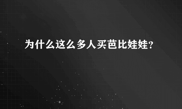为什么这么多人买芭比娃娃？