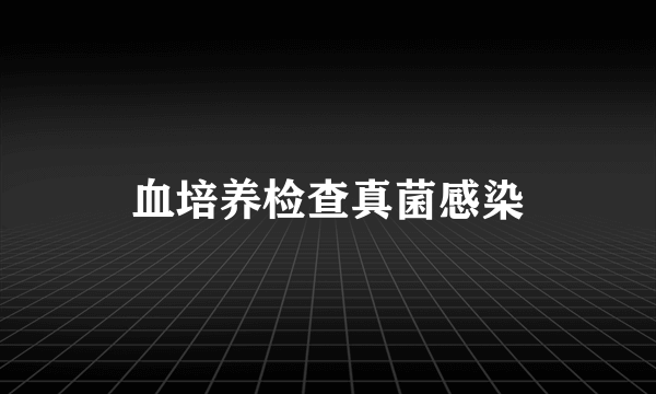 血培养检查真菌感染