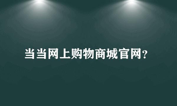 当当网上购物商城官网？