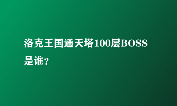 洛克王国通天塔100层BOSS是谁？