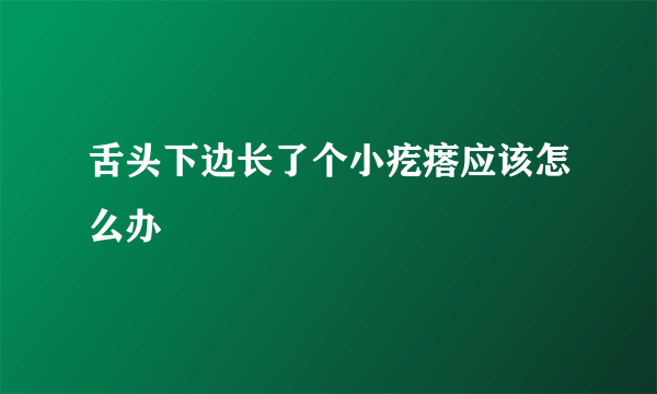 舌头下边长了个小疙瘩应该怎么办