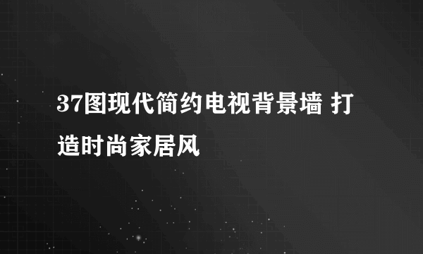 37图现代简约电视背景墙 打造时尚家居风