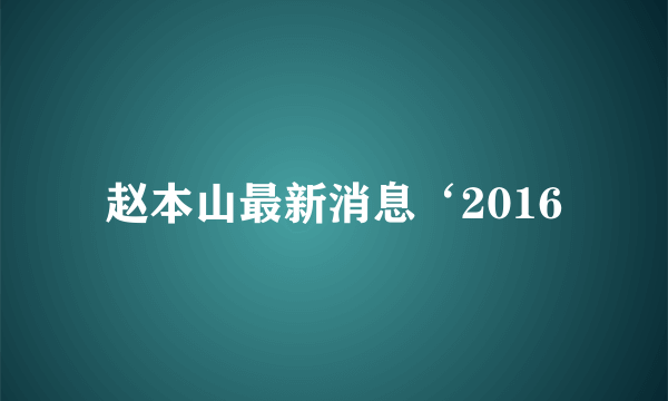 赵本山最新消息‘2016