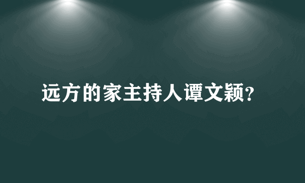 远方的家主持人谭文颖？