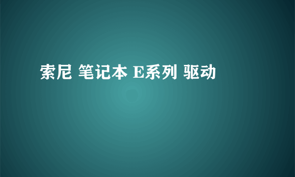 索尼 笔记本 E系列 驱动