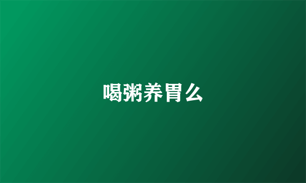 喝粥养胃么