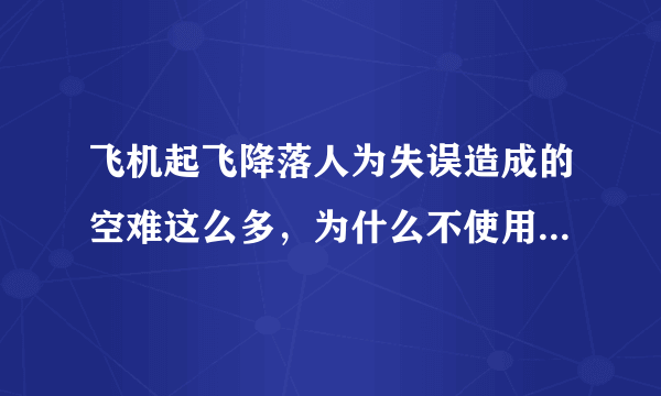 飞机起飞降落人为失误造成的空难这么多，为什么不使用自动驾驶技术？