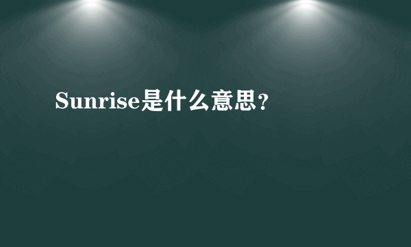 Sunrise是什么意思？