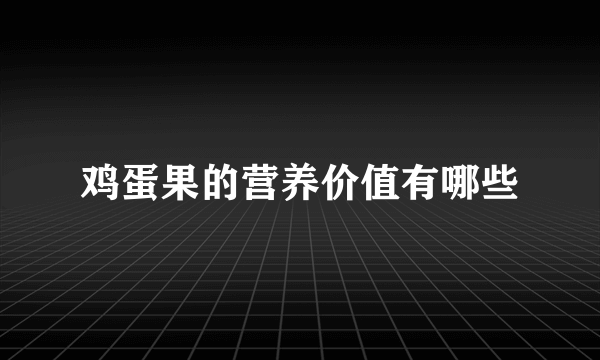 鸡蛋果的营养价值有哪些