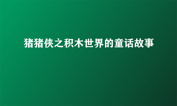 猪猪侠之积木世界的童话故事