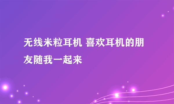 无线米粒耳机 喜欢耳机的朋友随我一起来