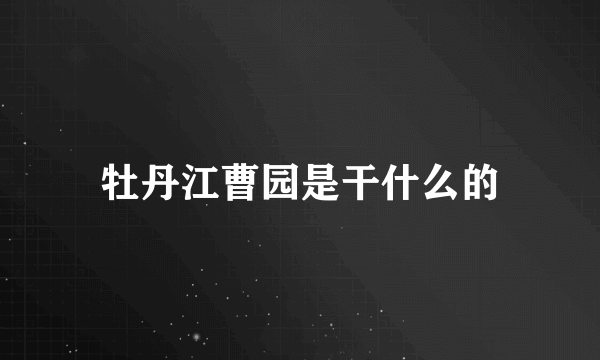 牡丹江曹园是干什么的