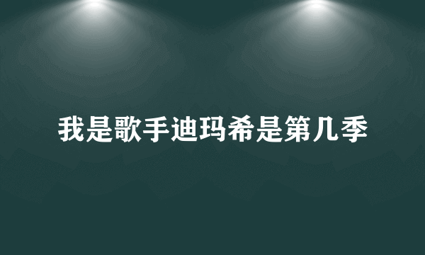 我是歌手迪玛希是第几季