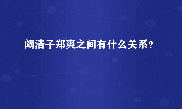 阚清子郑爽之间有什么关系？