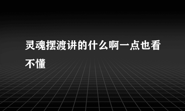 灵魂摆渡讲的什么啊一点也看不懂