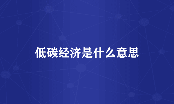 低碳经济是什么意思