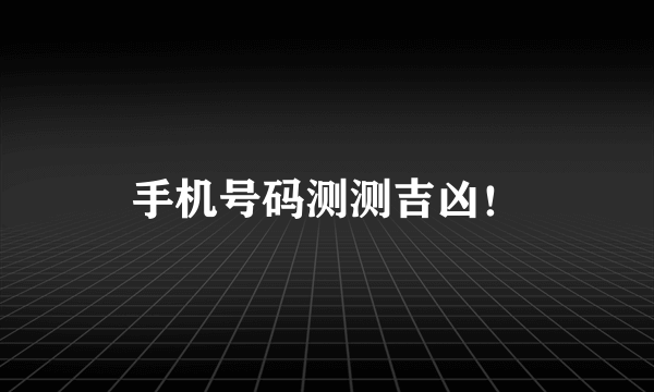 手机号码测测吉凶！