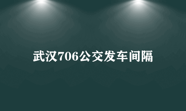 武汉706公交发车间隔