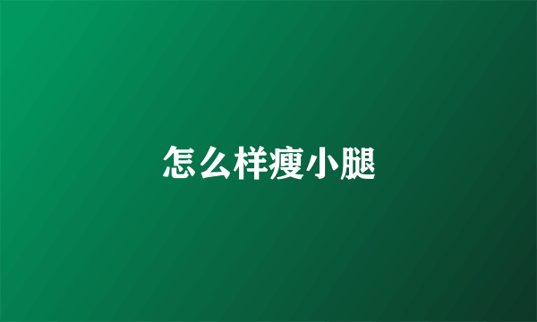 怎么样瘦小腿