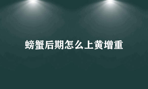 螃蟹后期怎么上黄增重