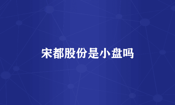 宋都股份是小盘吗