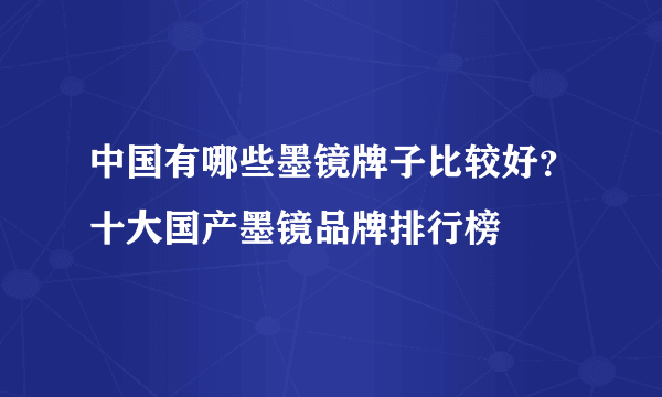 中国有哪些墨镜牌子比较好？十大国产墨镜品牌排行榜