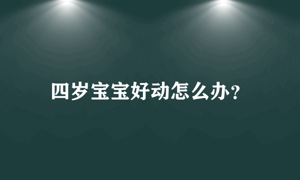四岁宝宝好动怎么办？