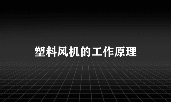 塑料风机的工作原理