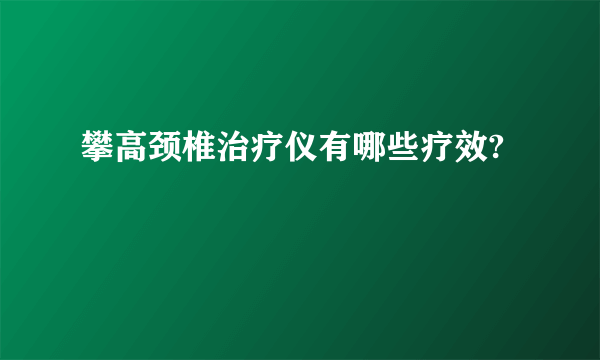 攀高颈椎治疗仪有哪些疗效?